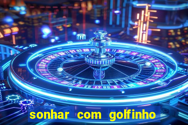 sonhar com golfinho jogo do bicho